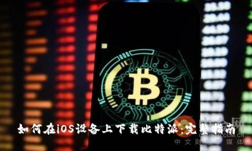 如何在iOS设备上下载比特派：完整指南