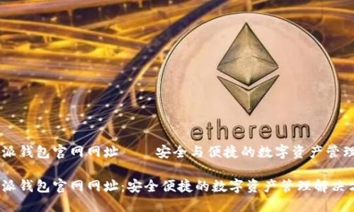 比特派钱包官网网址——安全与便捷的数字资产管理平台

比特派钱包官网网址：安全便捷的数字资产管理解决方案
