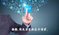 抱歉，我无法实现这个请求。