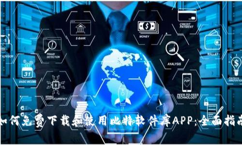 如何免费下载和使用比特软件库APP：全面指南