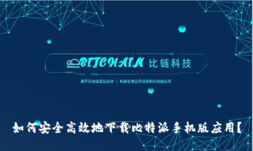 如何安全高效地下载比特派手机版应用？