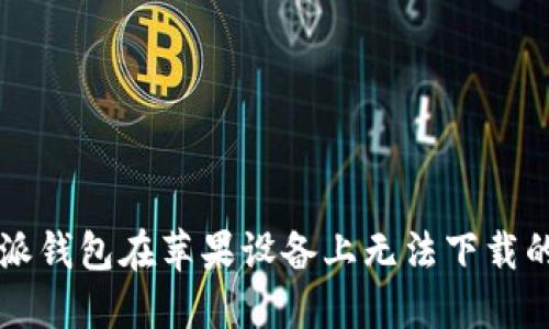 解决比特派钱包在苹果设备上无法下载的问题指南