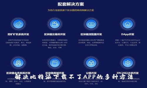 解决比特派下载不了APP的多种方法
