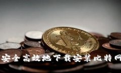 : 如何安全高效地下载安装比特网站APP