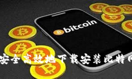 : 如何安全高效地下载安装比特网站APP