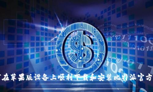 如何在苹果版设备上顺利下载和安装比特派官方应用