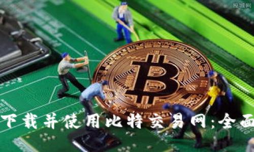 如何下载并使用比特交易网：全面指南