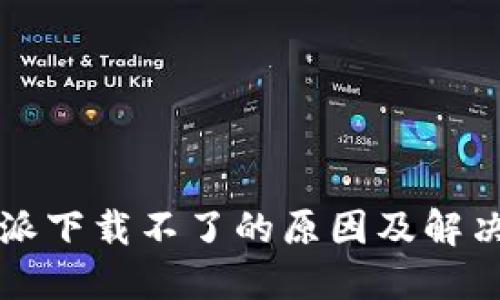 比特派下载不了的原因及解决方法