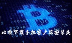 和关键词如何解决比特下载手机客户端安装失败