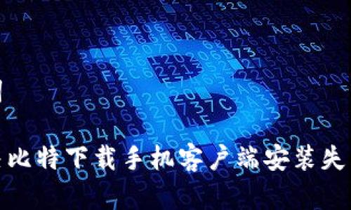 和关键词

如何解决比特下载手机客户端安装失败的问题