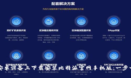 如何在安卓设备上下载安装比特派官网手机版：一步一步详解