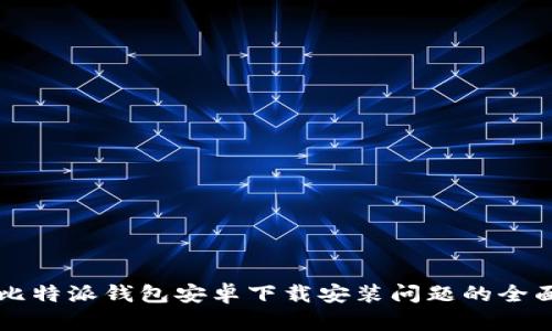 解决比特派钱包安卓下载安装问题的全面指南