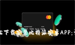 如何轻松下载安装比特派安卓APP：详细指南