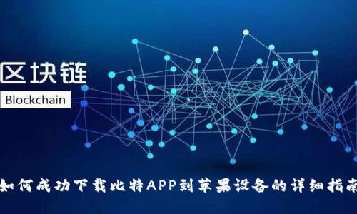 如何成功下载比特APP到苹果设备的详细指南