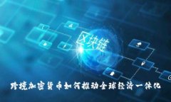 跨境加密货币如何推动全球经济一体化