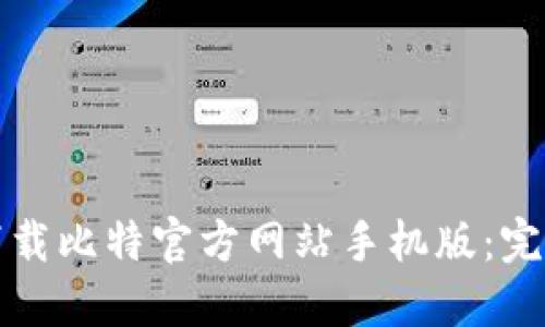如何下载比特官方网站手机版：完整指南