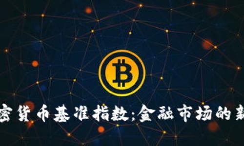 探索加密货币基准指数：金融市场的新兴标准
