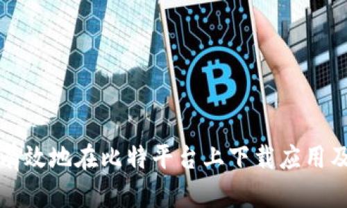 如何安全有效地在比特平台上下载应用及使用指南