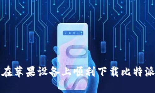如何在苹果设备上顺利下载比特派钱包