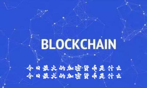 今日最火的加密货币是什么
今日最火的加密货币是什么
