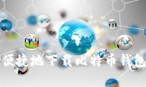 如何安全便捷地下载比特币钱包应用程序