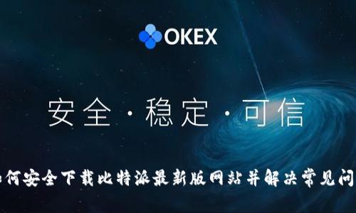 如何安全下载比特派最新版网站并解决常见问题