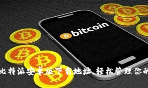 如何找到比特派安卓版下载地址，轻松管理你的数字资产