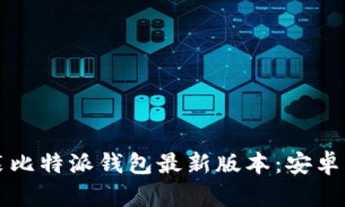 如何下载并安装比特派钱包最新版本：安卓与苹果用户指南
