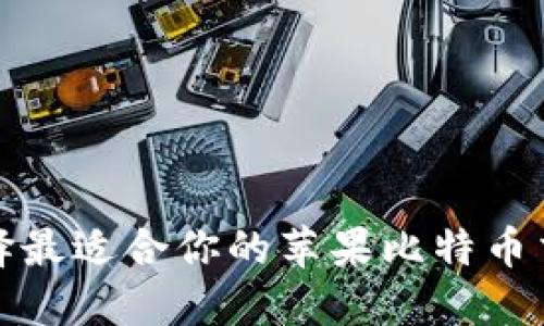 如何选择最适合你的苹果比特币交易软件