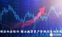比特派的派银行：解决数字资产管理问题的新选