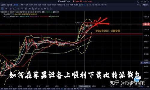 如何在苹果设备上顺利下载比特派钱包