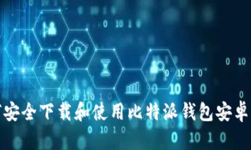 如何安全下载和使用比特派钱包安卓版本