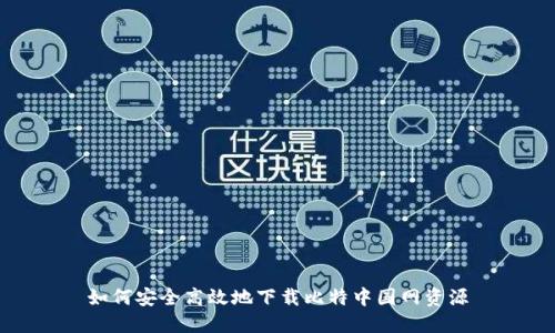 如何安全高效地下载比特中国网资源