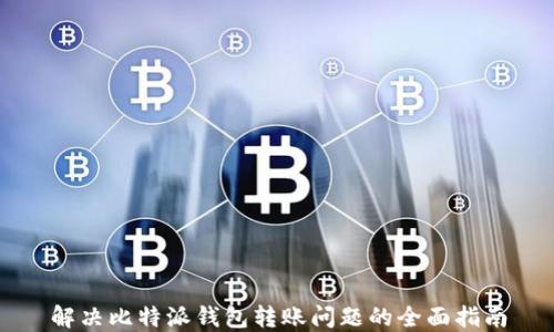 
解决比特派钱包转账问题的全面指南