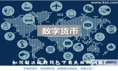 如何解决比特钱包下载失败的问题？