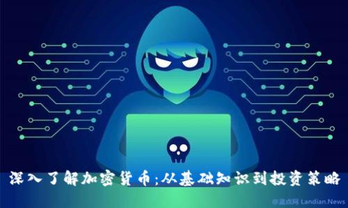 深入了解加密货币：从基础知识到投资策略