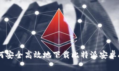如何安全高效地下载比特派安卓APP
