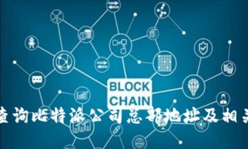 如何查询比特派公司总部地址及相关信息