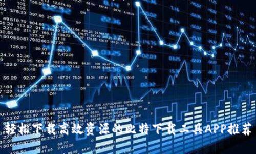 轻松下载高效资源的比特下载工具APP推荐