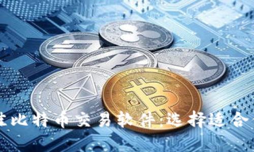探索最佳比特币交易软件：选择适合你的平台