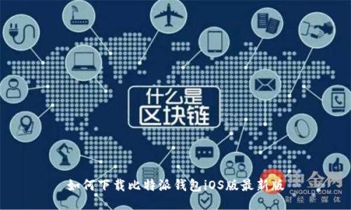如何下载比特派钱包iOS版最新版