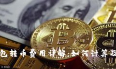 比特派钱包转币费用详解：如何计算及转币成本