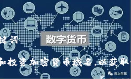 思考的和关键词

: 如何选择和投资加密货币域名，以获取最佳的回报？