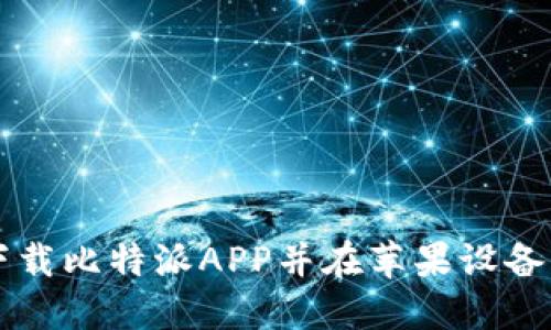 如何顺利下载比特派APP并在苹果设备上安装使用