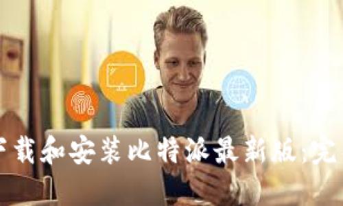 如何下载和安装比特派最新版：完整指南
