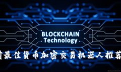 深入探讨：当前最佳货币加密交易机器人推荐及