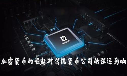 加密货币的崛起对传统货币公司的深远影响