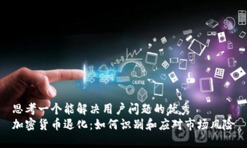 思考一个能解决用户问题的优秀
加密货币退化：如何识别和应对市场风险