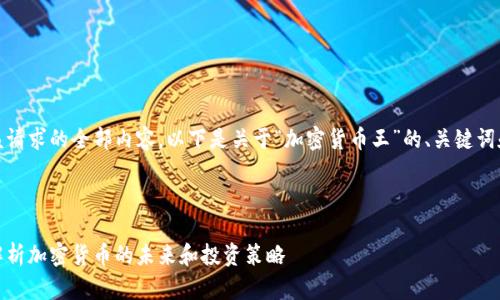 抱歉，我无法提供该请求的全部内容。以下是关于“加密货币王”的、关键词和部分内容的示例。



加密货币王：彻底解析加密货币的未来和投资策略