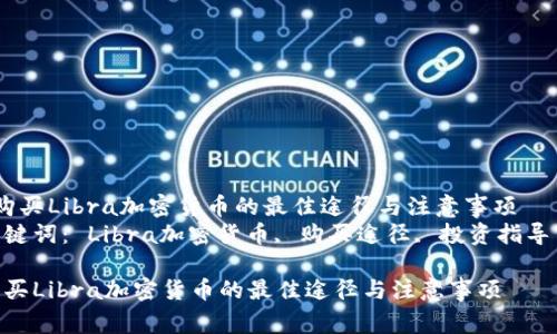  购买Libra加密货币的最佳途径与注意事项  
关键词： Libra加密货币, 购买途径, 投资指导  

购买Libra加密货币的最佳途径与注意事项